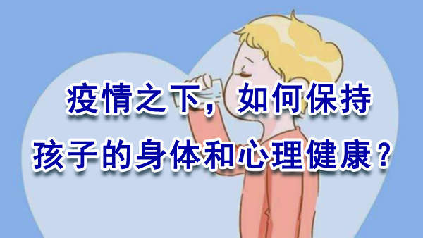 疫情之下，如何保持孩子的身体和心理健康？